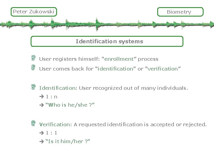 Peter Zukowski Biometry Identification systems User registers himself: “enrollment” process User comes back for