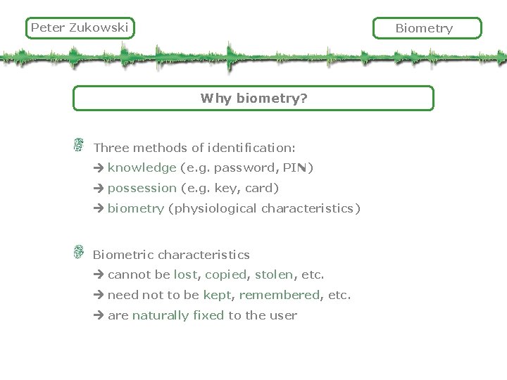 Peter Zukowski Biometry Why biometry? Three methods of identification: knowledge (e. g. password, PIN)