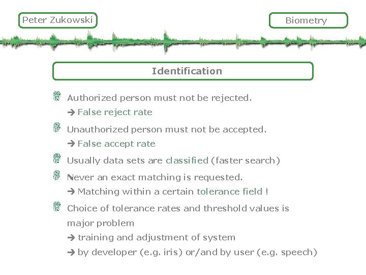 Peter Zukowski Biometry Identification Authorized person must not be rejected. False reject rate Unauthorized
