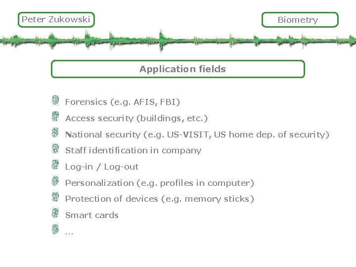 Peter Zukowski Biometry Application fields Forensics (e. g. AFIS, FBI) Access security (buildings, etc.