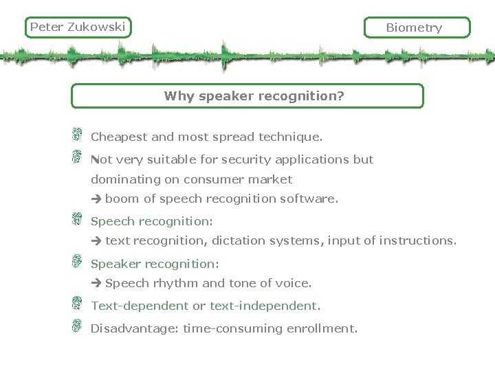 Peter Zukowski Biometry Why speaker recognition? Cheapest and most spread technique. Not very suitable