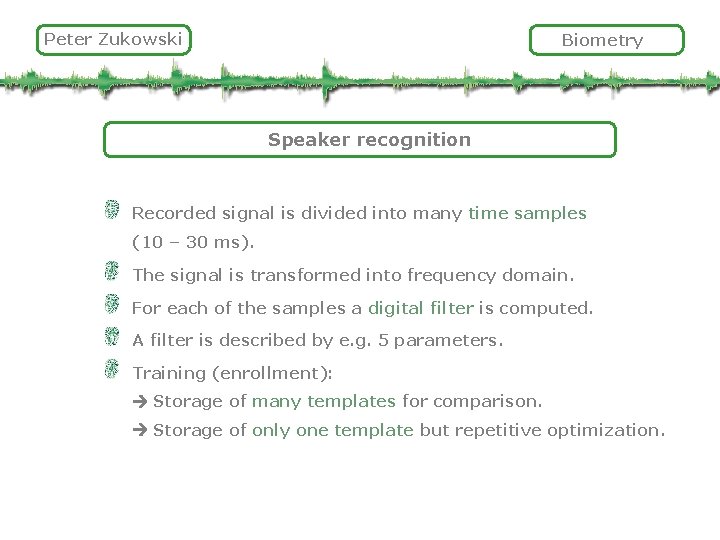 Peter Zukowski Biometry Speaker recognition Recorded signal is divided into many time samples (10