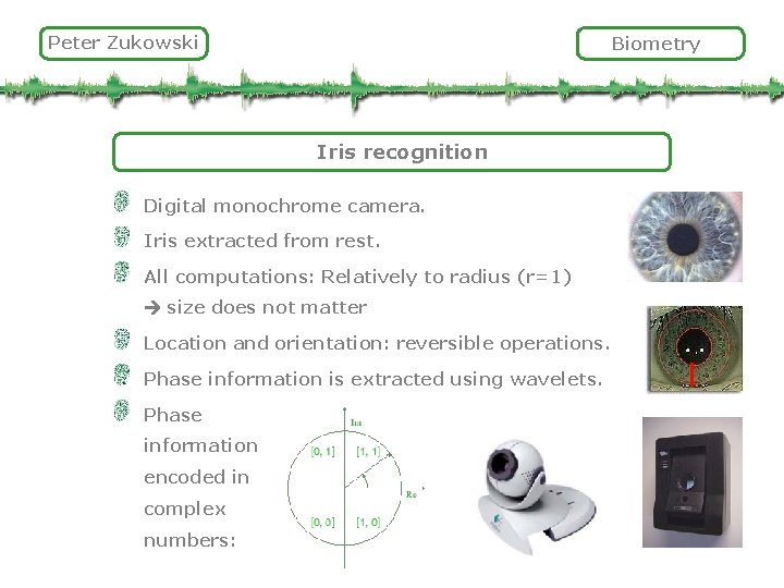 Peter Zukowski Biometry Iris recognition Digital monochrome camera. Iris extracted from rest. All computations: