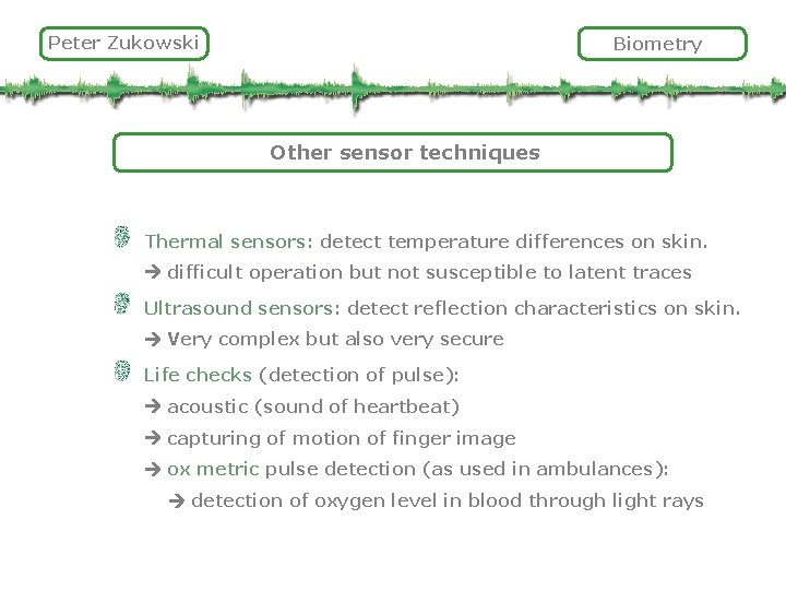 Peter Zukowski Biometry Other sensor techniques Thermal sensors: detect temperature differences on skin. difficult