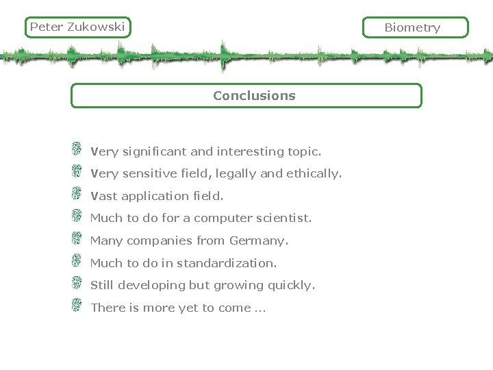 Peter Zukowski Biometry Conclusions Very significant and interesting topic. Very sensitive field, legally and