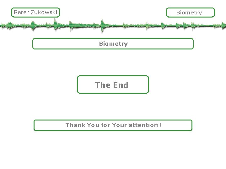 Peter Zukowski Biometry The End Thank You for Your attention ! 