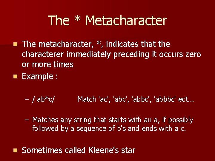 The * Metacharacter The metacharacter, *, indicates that the characterer immediately preceding it occurs