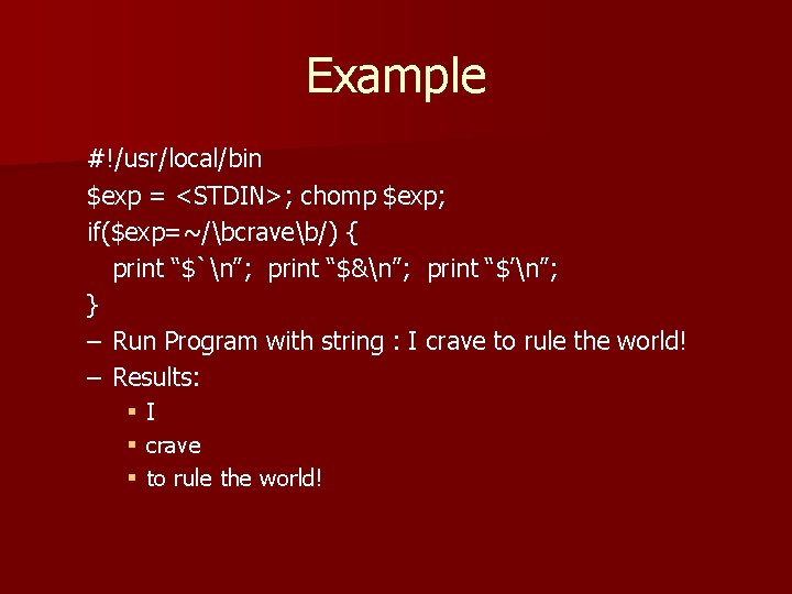 Example #!/usr/local/bin $exp = <STDIN>; chomp $exp; if($exp=~/bcraveb/) { print “$`n”; print “$&n”; print