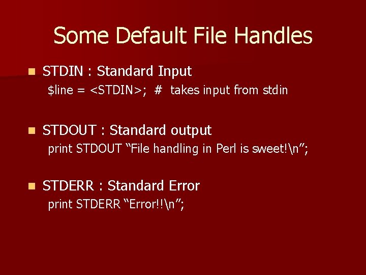 Some Default File Handles n STDIN : Standard Input $line = <STDIN>; # takes