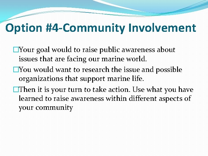 Option #4 -Community Involvement �Your goal would to raise public awareness about issues that