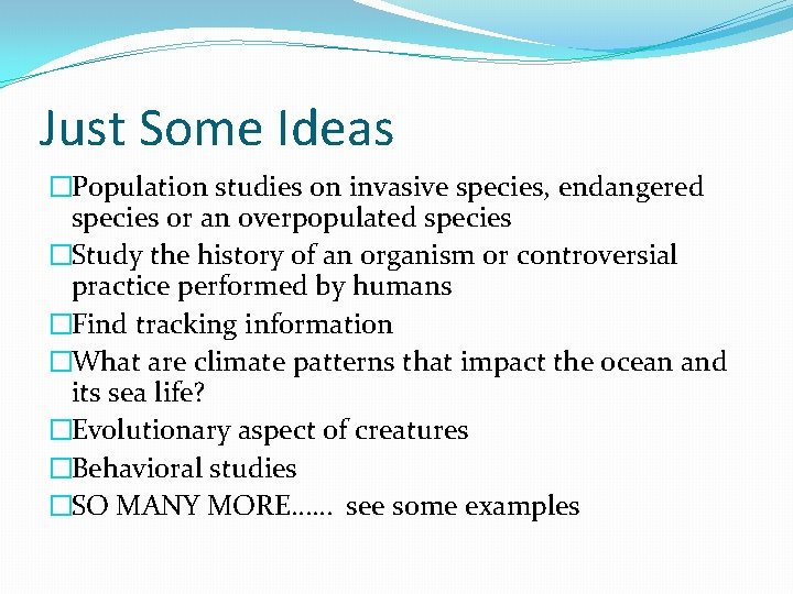 Just Some Ideas �Population studies on invasive species, endangered species or an overpopulated species