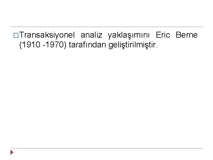 �Transaksiyonel analiz yaklaşımını Eric Berne (1910 -1970) tarafından geliştirilmiştir. 