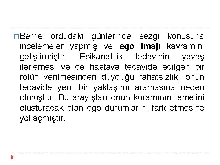 �Berne ordudaki günlerinde sezgi konusuna incelemeler yapmış ve ego imajı kavramını geliştirmiştir. Psikanalitik tedavinin