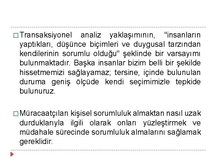 � Transaksiyonel analiz yaklaşımının, "insanların yaptıkları, düşünce biçimleri ve duygusal tarzından kendilerinin sorumlu olduğu"