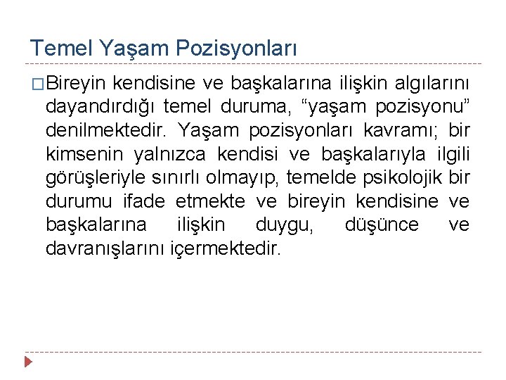 Temel Yaşam Pozisyonları �Bireyin kendisine ve başkalarına ilişkin algılarını dayandırdığı temel duruma, “yaşam pozisyonu”