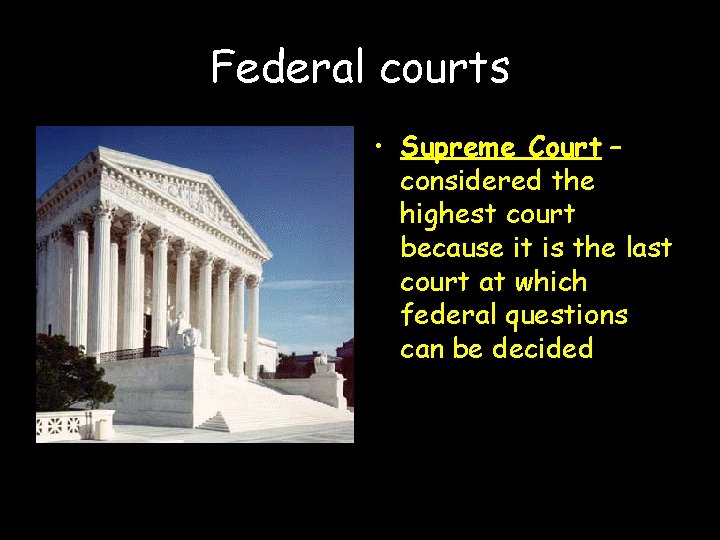 Federal courts • Supreme Court – considered the highest court because it is the