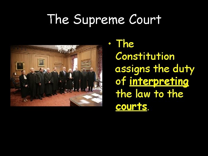 The Supreme Court • The Constitution assigns the duty of interpreting the law to