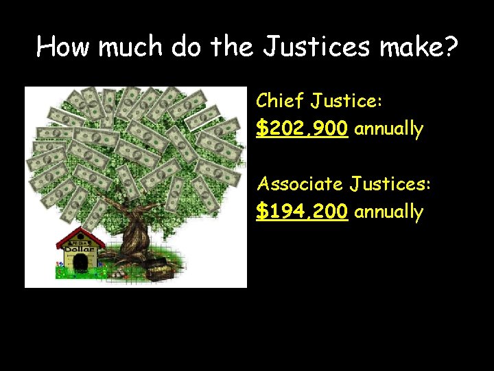 How much do the Justices make? Chief Justice: $202, 900 annually Associate Justices: $194,