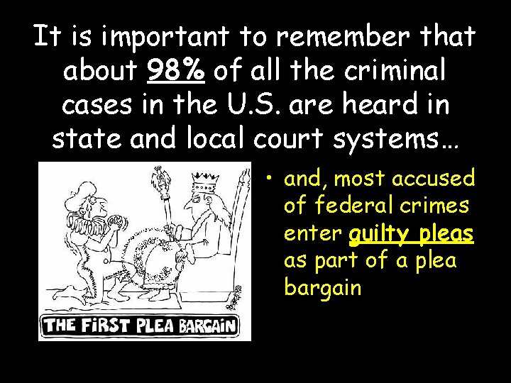 It is important to remember that about 98% of all the criminal cases in