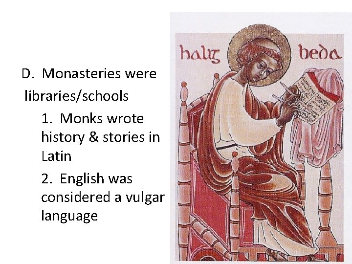 D. Monasteries were libraries/schools 1. Monks wrote history & stories in Latin 2. English