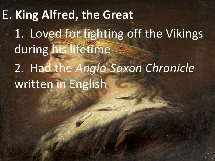 E. King Alfred, the Great 1. Loved for fighting off the Vikings during his