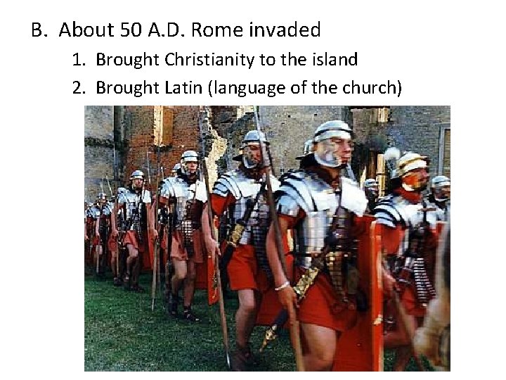 B. About 50 A. D. Rome invaded 1. Brought Christianity to the island 2.