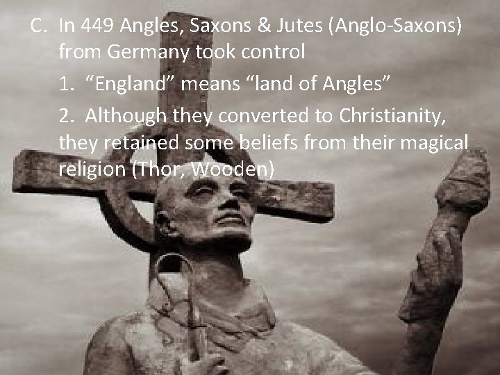 C. In 449 Angles, Saxons & Jutes (Anglo-Saxons) from Germany took control 1. “England”