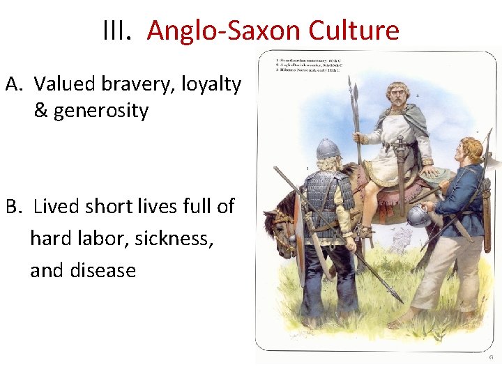 III. Anglo-Saxon Culture A. Valued bravery, loyalty & generosity B. Lived short lives full