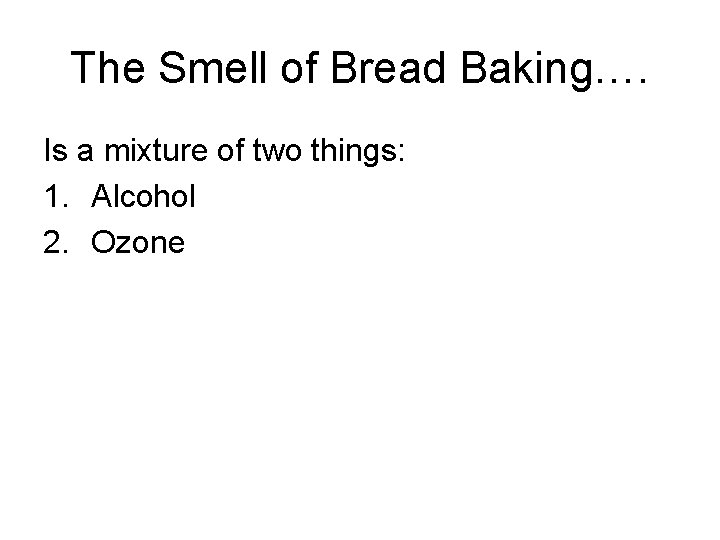 The Smell of Bread Baking…. Is a mixture of two things: 1. Alcohol 2.