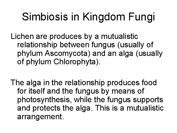 Simbiosis in Kingdom Fungi Lichen are produces by a mutualistic relationship between fungus (usually