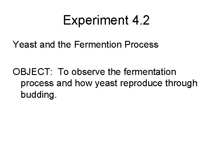 Experiment 4. 2 Yeast and the Fermention Process OBJECT: To observe the fermentation process