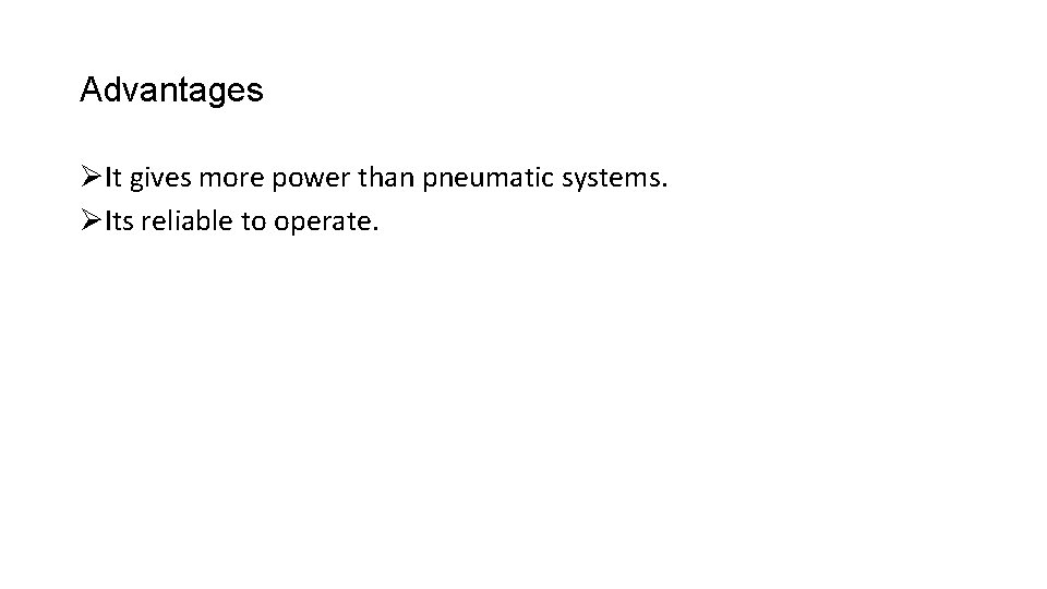 Advantages ØIt gives more power than pneumatic systems. ØIts reliable to operate. 