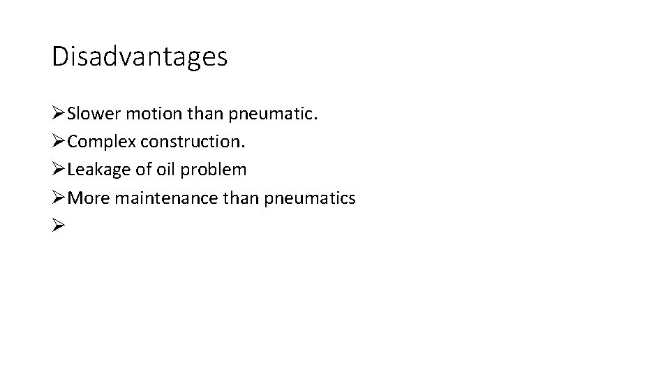 Disadvantages ØSlower motion than pneumatic. ØComplex construction. ØLeakage of oil problem ØMore maintenance than