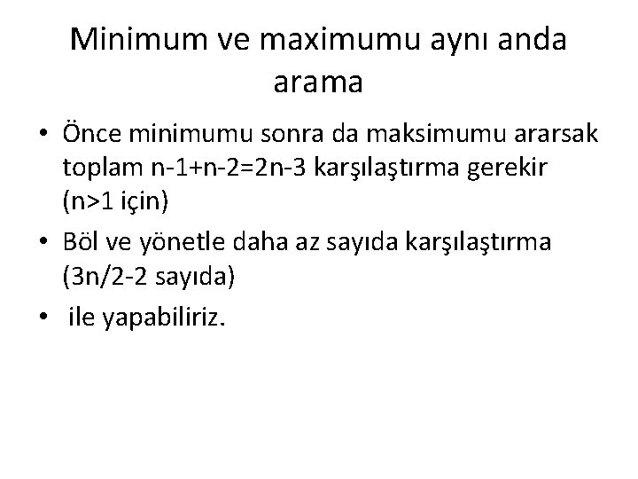 Minimum ve maximumu aynı anda arama • Önce minimumu sonra da maksimumu ararsak toplam