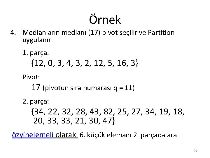 Örnek 4. Medianların medianı (17) pivot seçilir ve Partition uygulanır 1. parça: {12, 0,