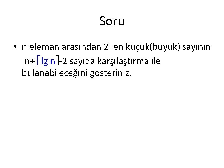 Soru • n eleman arasından 2. en küçük(büyük) sayının n+ lg n -2 sayida