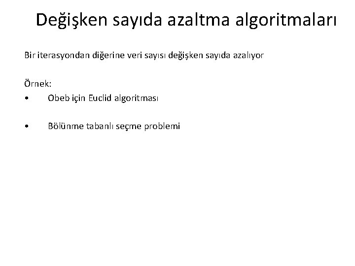 Değişken sayıda azaltma algoritmaları Bir iterasyondan diğerine veri sayısı değişken sayıda azalıyor Örnek: •