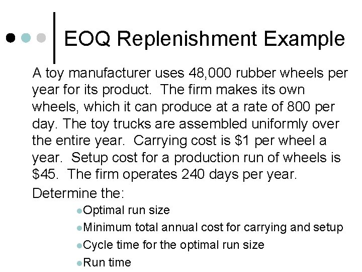 EOQ Replenishment Example A toy manufacturer uses 48, 000 rubber wheels per year for