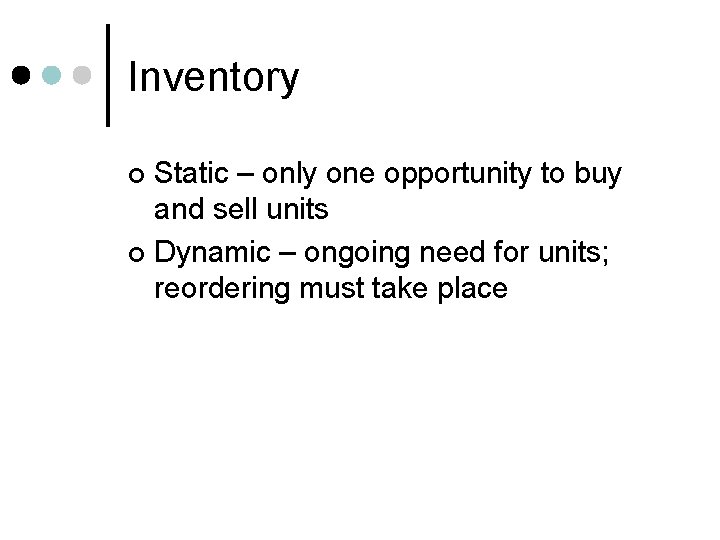 Inventory Static – only one opportunity to buy and sell units ¢ Dynamic –