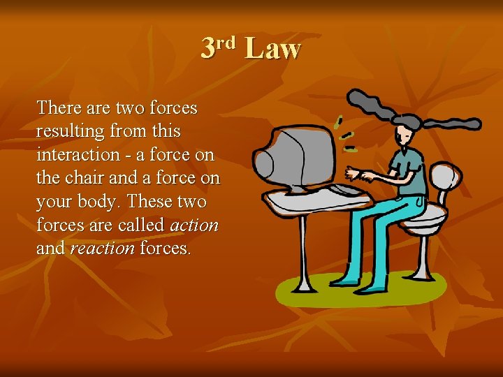 3 rd Law There are two forces resulting from this interaction - a force