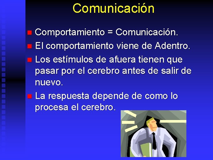 Comunicación Comportamiento = Comunicación. n El comportamiento viene de Adentro. n Los estímulos de