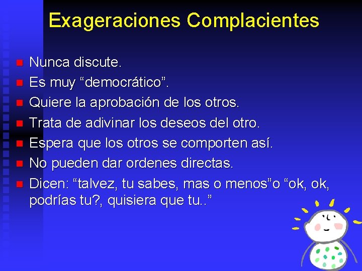 Exageraciones Complacientes n n n n Nunca discute. Es muy “democrático”. Quiere la aprobación