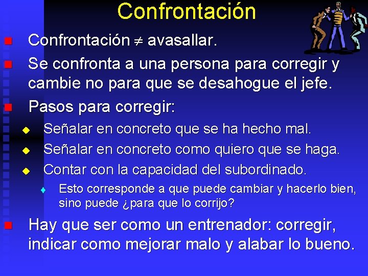 Confrontación n Confrontación ¹ avasallar. Se confronta a una persona para corregir y cambie