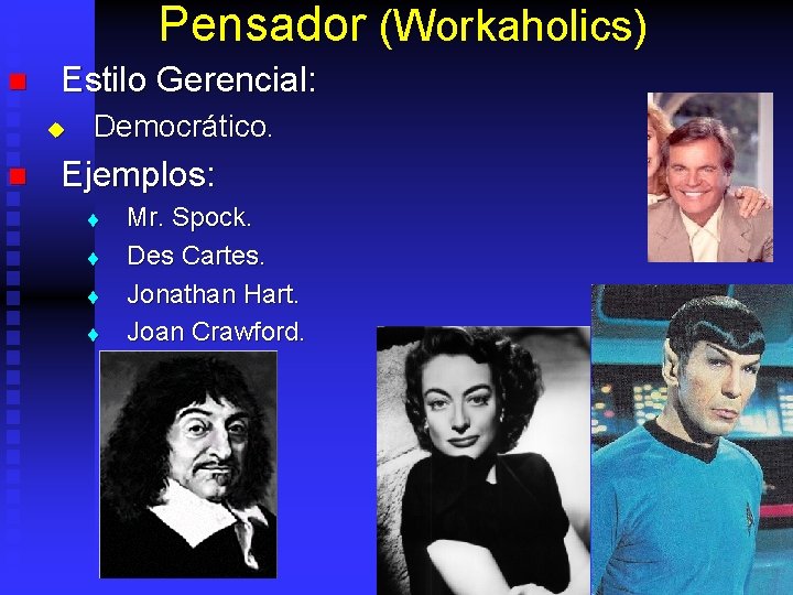 Pensador (Workaholics) n Estilo Gerencial: u n Democrático. Ejemplos: t t Mr. Spock. Des