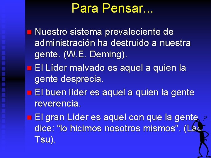 Para Pensar. . . Nuestro sistema prevaleciente de administración ha destruido a nuestra gente.