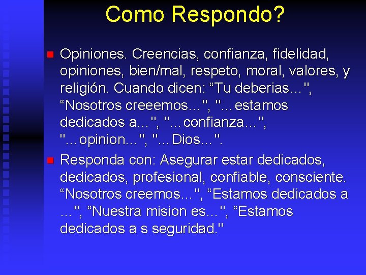 Como Respondo? n n Opiniones. Creencias, confianza, fidelidad, opiniones, bien/mal, respeto, moral, valores, y