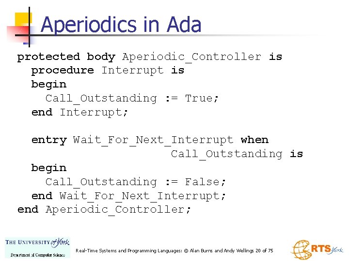 Aperiodics in Ada protected body Aperiodic_Controller is procedure Interrupt is begin Call_Outstanding : =