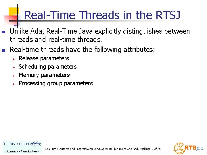 Real-Time Threads in the RTSJ n n Unlike Ada, Real-Time Java explicitly distinguishes between