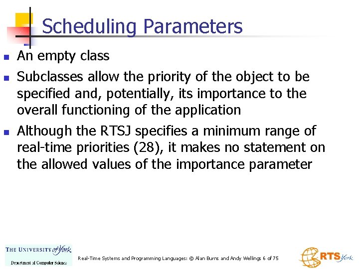 Scheduling Parameters n n n An empty class Subclasses allow the priority of the