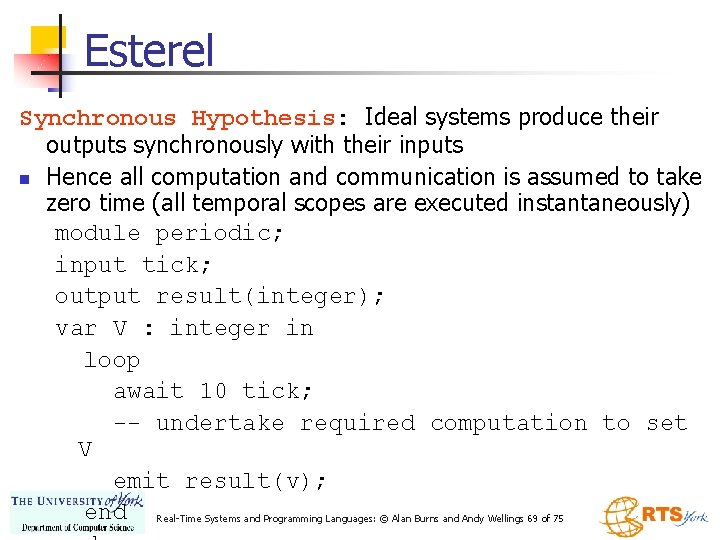 Esterel Synchronous Hypothesis: Ideal systems produce their outputs synchronously with their inputs n Hence